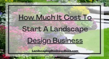 How Much It Cost To Start A Landscape Design Business