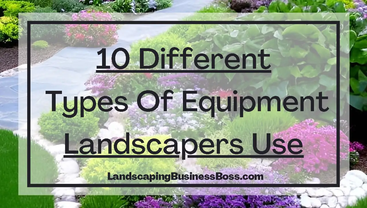 10 Different Types of Equipment Landscapers Use.