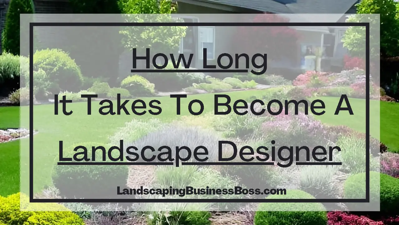 How Long It Takes To A Landscape Designer Landscaping Business